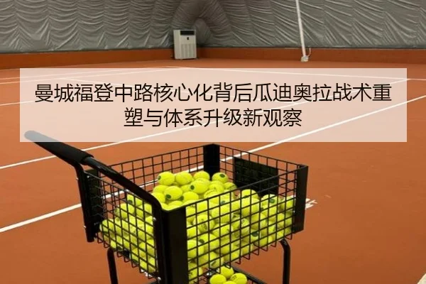 曼城福登中路核心化背后瓜迪奥拉战术重塑与体系升级新观察